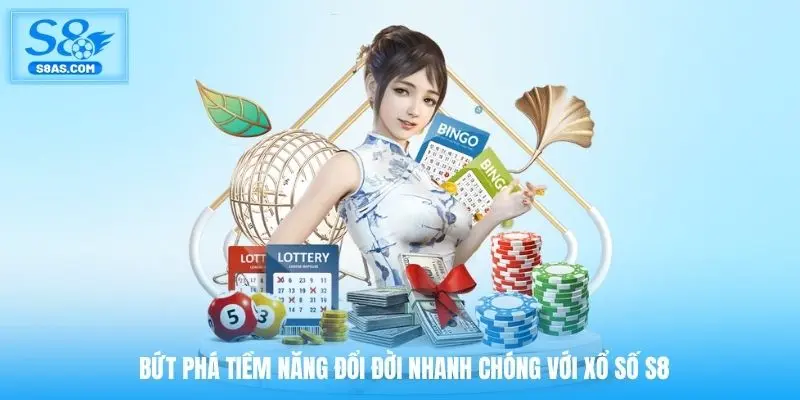 Bứt phá tiềm năng đổi đời nhanh chóng với xổ số S8