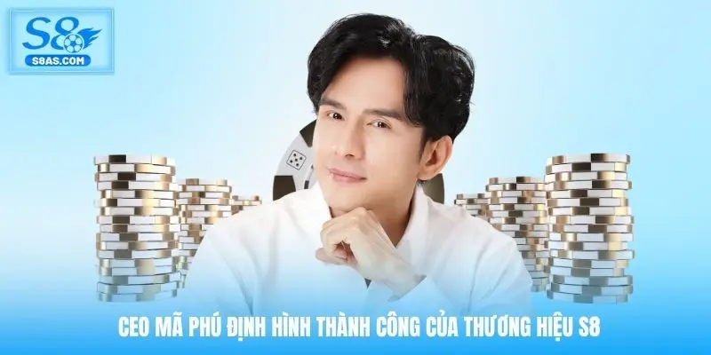 CEO Mã Phú định hình thành công của thương hiệu S8