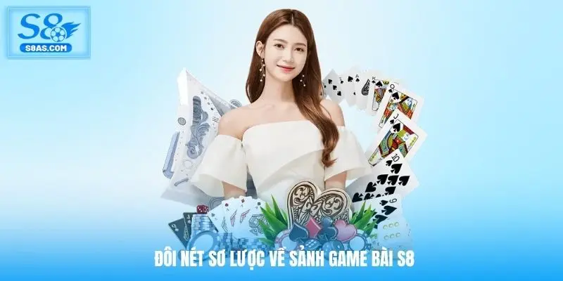 Đôi nét sơ lược về sảnh game bài S8