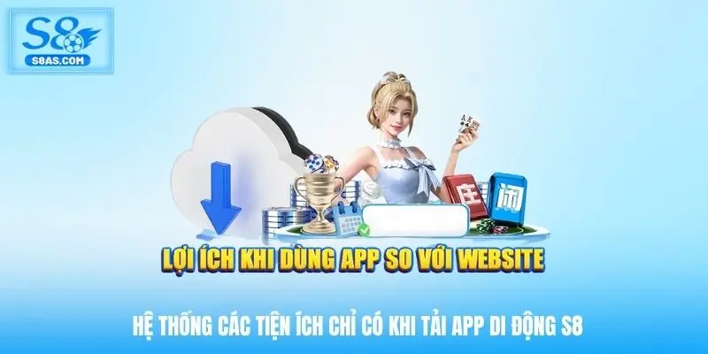 Hệ thống các tiện ích chỉ có khi tải app di động S8