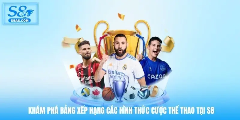 Khám phá bảng xếp hạng các hình thức cược thể thao tại S8