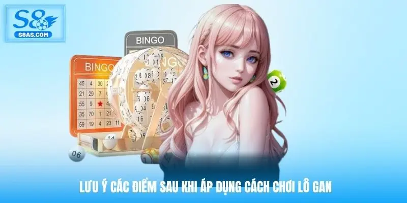Lưu ý các điểm sau khi áp dụng cách chơi lô gan