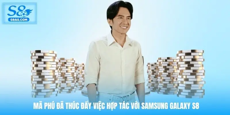 Mã Phú đã thúc đẩy việc hợp tác với Samsung Galaxy S8