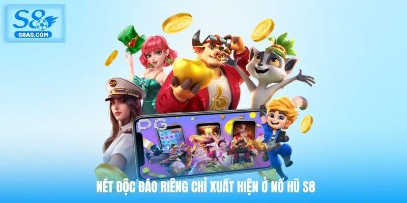 Nét độc đáo riêng chỉ xuất hiện ở nổ hũ S8