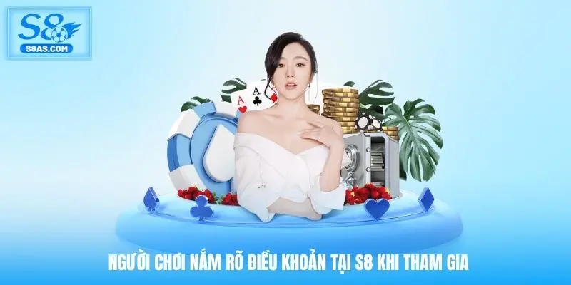 Người chơi nắm rõ điều khoản tại S8 khi tham gia