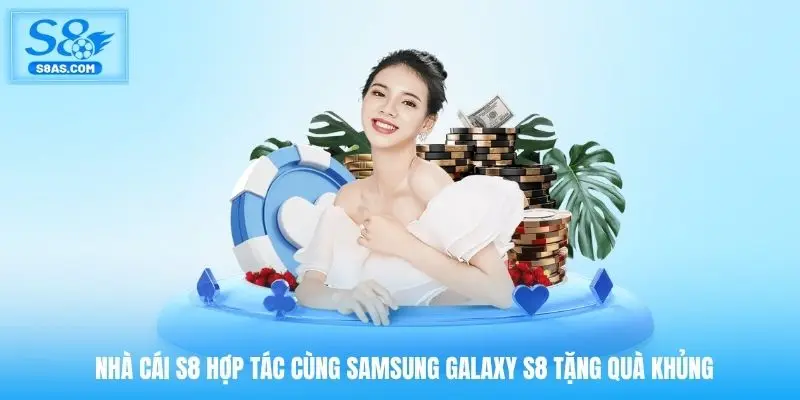 Nhà cái S8 hợp tác cùng Samsung Galaxy S8 tặng quà khủng