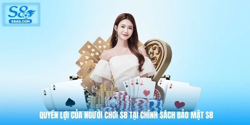 Quyền lợi của người chơi S8 tại chính sách bảo mật S8
