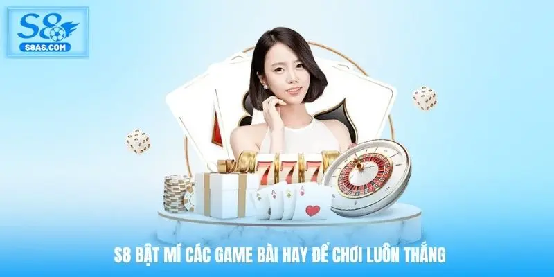 S8 bật mí các game bài hay để chơi luôn thắng