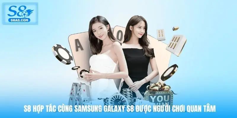 S8 hợp tác cùng Samsung Galaxy S8 được người chơi quan tâm