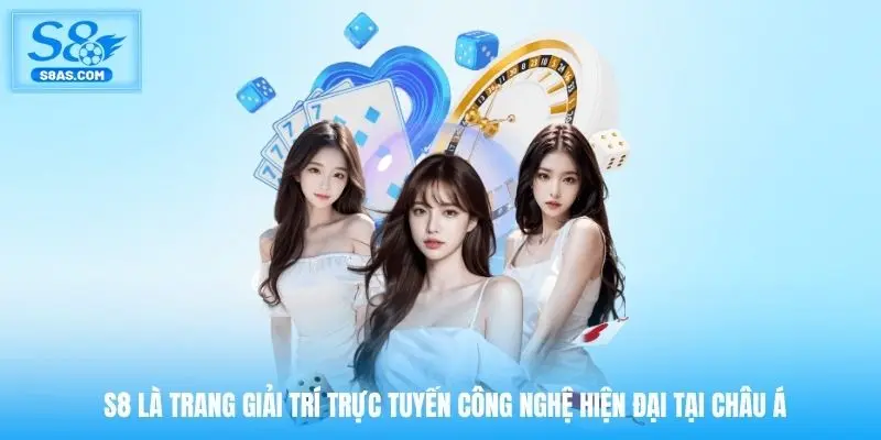 S8 là trang giải trí trực tuyến công nghệ hiện đại tại châu Á