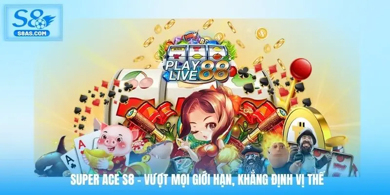 super-ace-s8-vuot-moi-gioi-han-khang-dinh-vi-the