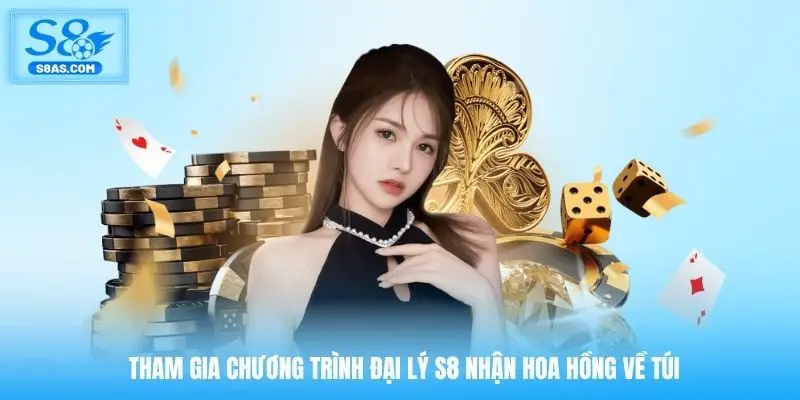 Tham gia chương trình đại lý S8 nhận hoa hồng về túi