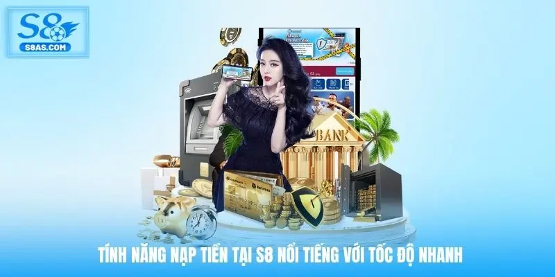 Tính năng nạp tiền tại S8 nổi tiếng với tốc độ nhanh