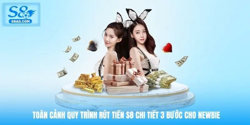 toan-canh-quy-trinh-rut-tien-s8-chi-tiet-3-buoc-cho-newbie