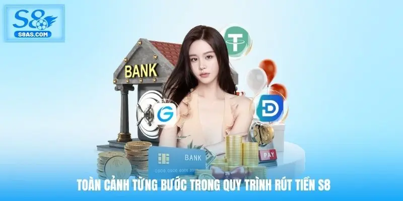 Toàn cảnh từng bước trong quy trình rút tiền S8