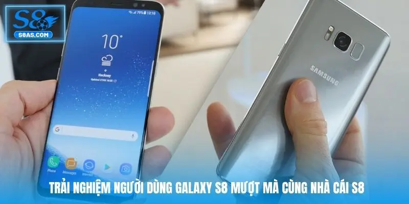 trai-nghiem-nguoi-dung-galaxy-s8-muot-ma-cung-nha-cai-s8